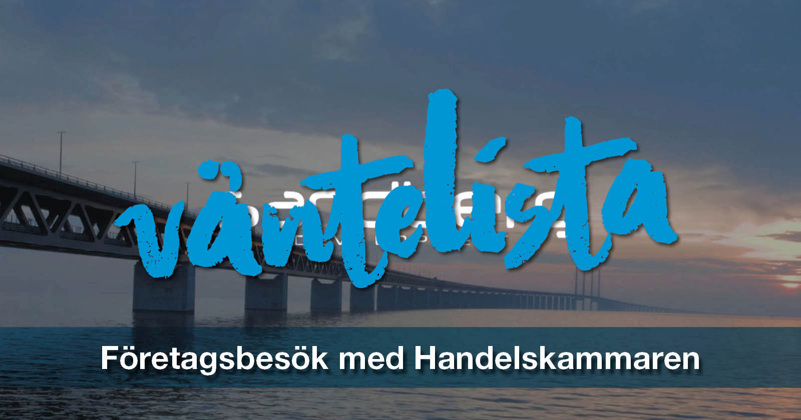 Bild på öresundsbron med Sandbergs logotyp. Bildtext: Företagsbesök med Handelskammaren. Ovan står det Väntelista